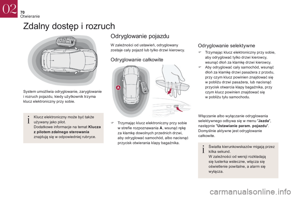 CITROEN DS4 2017  Instrukcja obsługi (in Polish) 70
DS4_pl_Chap02_ouvertures_ed01-2016
Zdalny dostęp i rozruch
System umożliwia odryglowanie, zaryglowanie 
i  rozruch pojazdu, kiedy użytkownik trzyma 
klucz elektroniczny przy sobie.
Klucz elektro