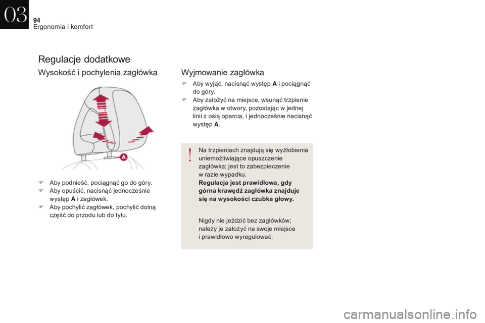 CITROEN DS4 2017  Instrukcja obsługi (in Polish) 94
DS4_pl_Chap03_ergonomie-et-confort_ed01-2016
Regulacje dodatkowe
F Aby podnieść, pociągnąć go do góry.
F A by opuścić, nacisnąć jednocześnie 
występ A i
  zagłówek.
F
 
A
 by pochyli