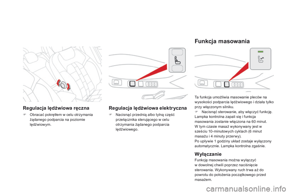 CITROEN DS4 2015  Instrukcja obsługi (in Polish) DS4_pl_Chap03_confort_ed02-2015
Regulacja lędźwiowa ręczna
F Obracać pokrętłem w celu otrzymania żądanego podparcia na poziomie 
lędźwiowym.
Regulacja lędźwiowa elektryczna
F Nacisnąć pr