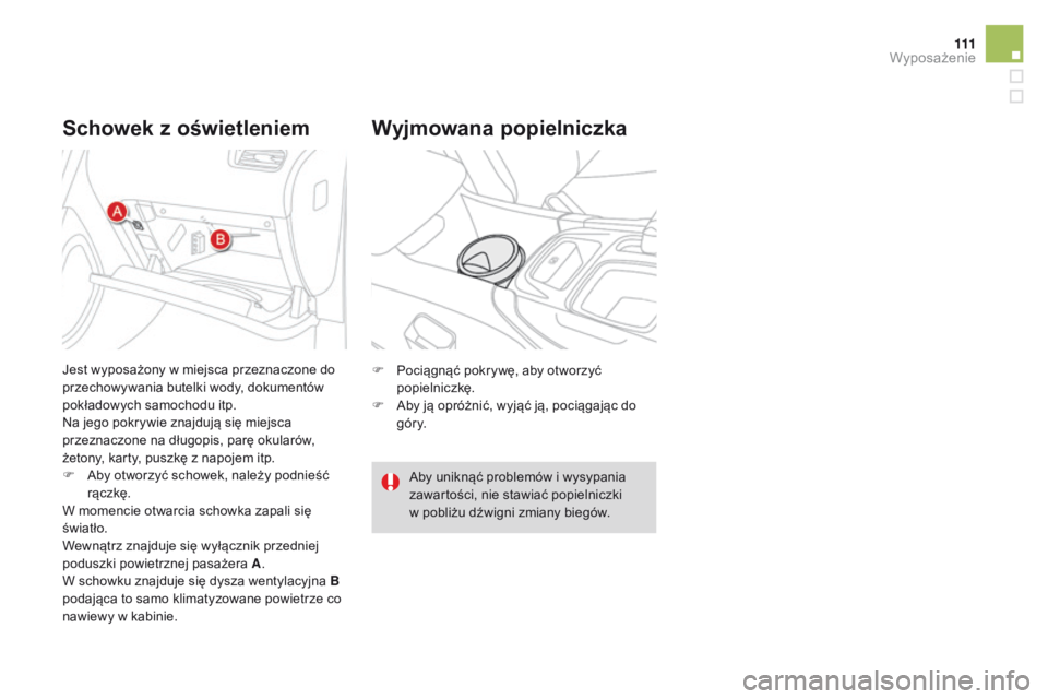 CITROEN DS4 2015  Instrukcja obsługi (in Polish) 111
DS4_pl_Chap04_amenagement_ed02-2015
Schowek z oświetleniem Wyjmowana popielniczka
F Pociągnąć pokrywę, aby otworzyć popielniczkę.
F
 
A
 by ją opróżnić, wyjąć ją, pociągając do 
g