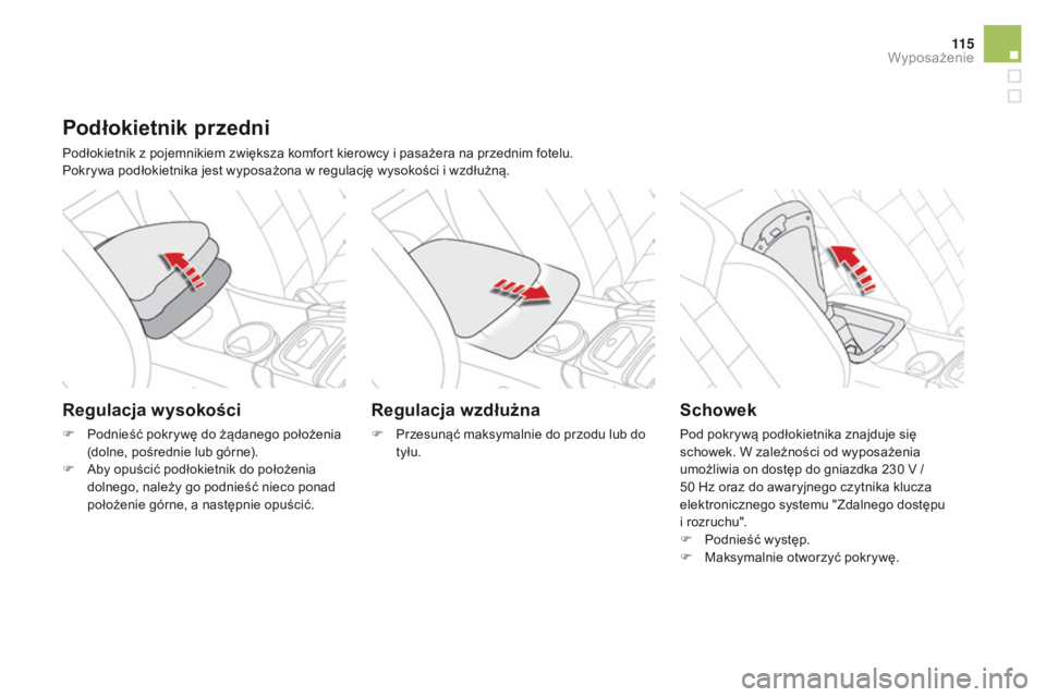 CITROEN DS4 2015  Instrukcja obsługi (in Polish) 11 5
DS4_pl_Chap04_amenagement_ed02-2015
Podłokietnik przedni
Podłokietnik z pojemnikiem zwiększa komfort kierowcy i pasażera na przednim fotelu.
Pokrywa podłokietnika jest wyposażona w regulacj