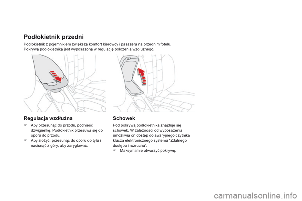 CITROEN DS4 2015  Instrukcja obsługi (in Polish) DS4_pl_Chap04_amenagement_ed02-2015
Podłokietnik przedni
Podłokietnik z pojemnikiem zwiększa komfort kierowcy i pasażera na przednim fotelu.
Pokrywa podłokietnika jest wyposażona w regulację po