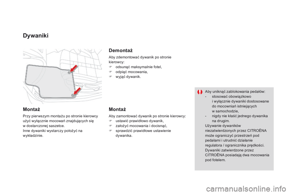 CITROEN DS4 2015  Instrukcja obsługi (in Polish) DS4_pl_Chap04_amenagement_ed02-2015
Dywaniki
Montaż
Przy pier wszym montażu po stronie kierowcy 
użyć wyłącznie mocowań znajdujących się  
w dostarczonej saszetce.
Inne dywaniki wystarczy po