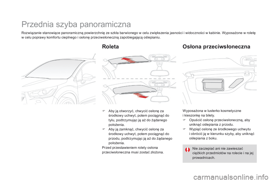CITROEN DS4 2015  Instrukcja obsługi (in Polish) DS4_pl_Chap04_amenagement_ed02-2015
Przednia szyba panoramiczna
Rozwiązanie stanowiące panoramiczną powierzchnię ze szkła bar wionego w celu zwiększenia jasności i widoczności w kabinie. Wypos