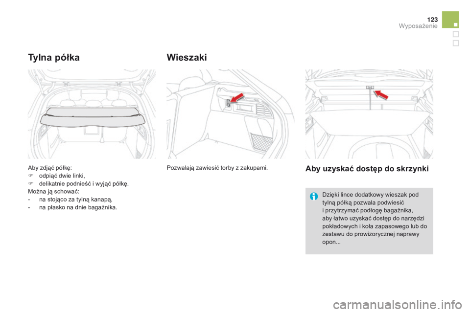 CITROEN DS4 2015  Instrukcja obsługi (in Polish) 123
DS4_pl_Chap04_amenagement_ed02-2015
Aby zdjąć półkę:
F o dpiąć dwie linki,
F
 
d
 elikatnie podnieść i wyjąć półkę.
Można ją schować:
-
 
n
 a stojąco za tylną kanapą,
-
 
n
 a