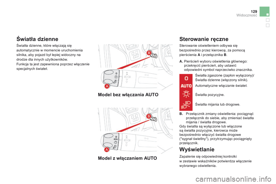 CITROEN DS4 2015 Instrukcja obsługi (in Polish) 129
DS4_pl_Chap05_visibilite_ed02-2015
Model bez włączania AUTO
Model z włączaniem AUTO
Sterowanie ręczne
Sterowanie oświetleniem odbywa się
bezpośrednio przez kierowcę, za pomocą
pierści CITROEN DS4 2015 Instrukcja obsługi (in Polish) 129
DS4_pl_Chap05_visibilite_ed02-2015
Model bez włączania AUTO
Model z włączaniem AUTO
Sterowanie ręczne
Sterowanie oświetleniem odbywa się
bezpośrednio przez kierowcę, za pomocą
pierści