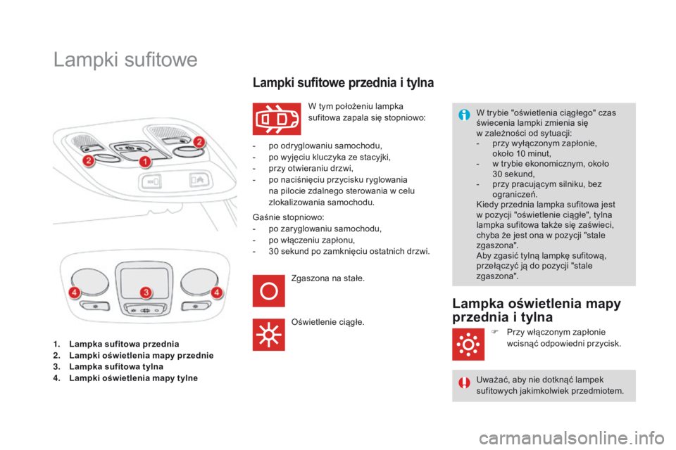 CITROEN DS4 2015 Instrukcja obsługi (in Polish) DS4_pl_Chap05_visibilite_ed02-2015
1. Lampka sufitowa przednia
2. Lampki oświetlenia mapy przednie
3.
L
ampka sufitowa tylna
4.
L
ampki oświetlenia mapy tylne
Lampki sufitowe
W tym położeniu l CITROEN DS4 2015 Instrukcja obsługi (in Polish) DS4_pl_Chap05_visibilite_ed02-2015
1. Lampka sufitowa przednia
2. Lampki oświetlenia mapy przednie
3.
L
ampka sufitowa tylna
4.
L
ampki oświetlenia mapy tylne
Lampki sufitowe
W tym położeniu l