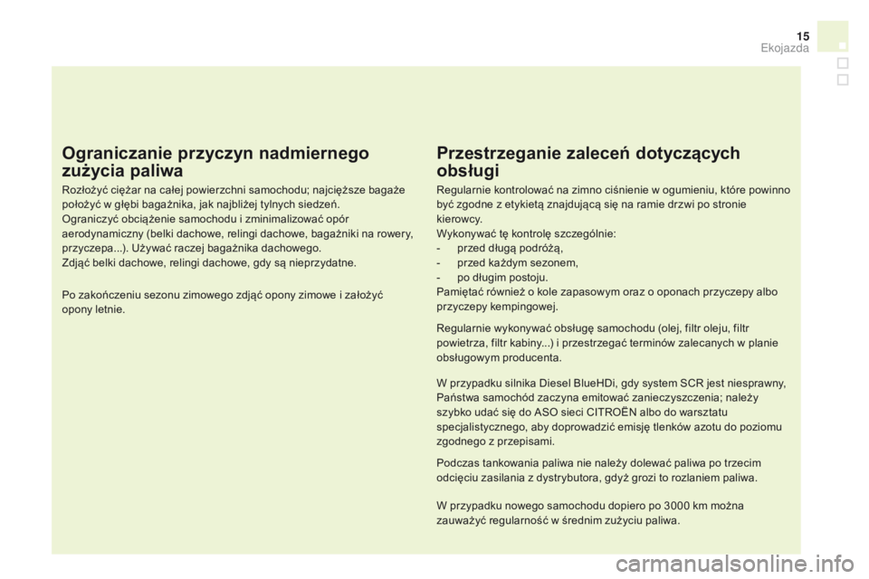 CITROEN DS4 2015  Instrukcja obsługi (in Polish) 15
DS4_pl_Chap00c_eco-conduite_ed02-2015
Ograniczanie przyczyn nadmiernego 
zużycia paliwa
Rozłożyć ciężar na całej powierzchni samochodu; najcięższe bagaże 
położyć w głębi bagażnika,