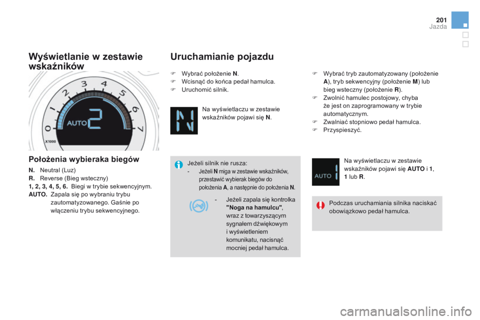 CITROEN DS4 2015 Instrukcja obsługi (in Polish) 201
DS4_pl_Chap08_conduite_ed02-2015
Położenia wybieraka biegów
N. Neutral (Luz)
R. R everse (Bieg wsteczny)
1, 2, 3, 4, 5, 6. Biegi w trybie sekwencyjnym.
AUTO.
Z
apala się po wybraniu try CITROEN DS4 2015 Instrukcja obsługi (in Polish) 201
DS4_pl_Chap08_conduite_ed02-2015
Położenia wybieraka biegów
N. Neutral (Luz)
R. R everse (Bieg wsteczny)
1, 2, 3, 4, 5, 6. Biegi w trybie sekwencyjnym.
AUTO.
Z
apala się po wybraniu try