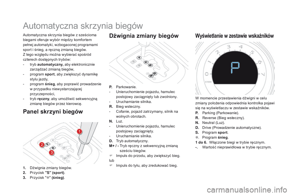 CITROEN DS4 2015 Instrukcja obsługi (in Polish) DS4_pl_Chap08_conduite_ed02-2015
Automatyczna skrzynia biegów
Panel skrzyni biegów
Automatyczna skrzynia biegów z sześcioma
biegami oferuje wybór między komfortem
pełnej automatyki, wzbogacon CITROEN DS4 2015 Instrukcja obsługi (in Polish) DS4_pl_Chap08_conduite_ed02-2015
Automatyczna skrzynia biegów
Panel skrzyni biegów
Automatyczna skrzynia biegów z sześcioma
biegami oferuje wybór między komfortem
pełnej automatyki, wzbogacon
