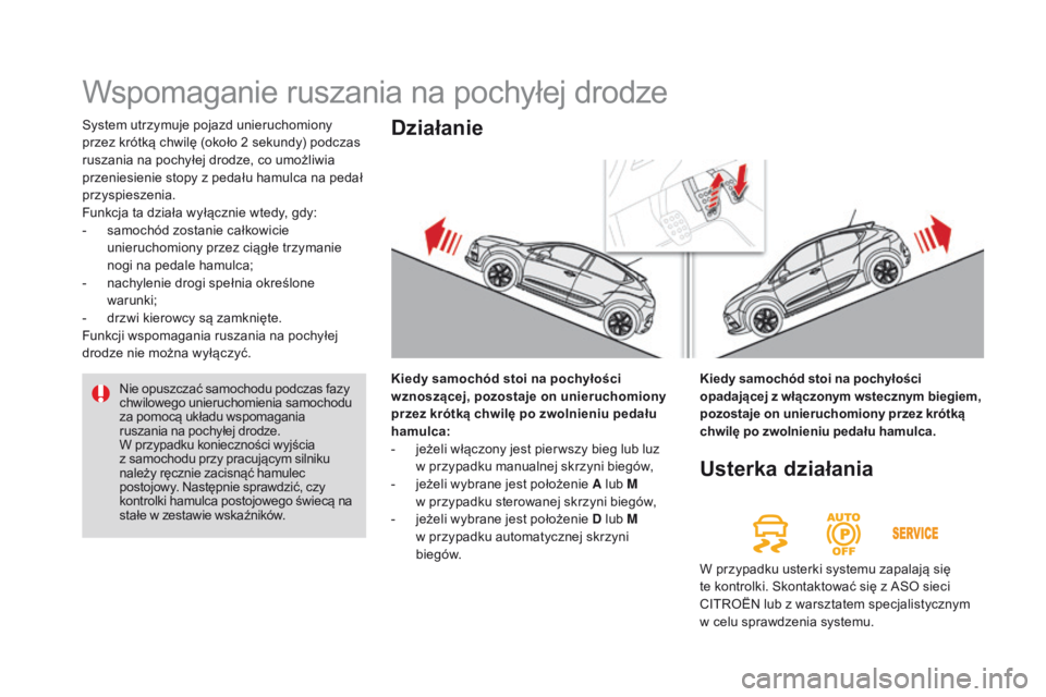 CITROEN DS4 2015 Instrukcja obsługi (in Polish) DS4_pl_Chap08_conduite_ed02-2015
System utrzymuje pojazd unieruchomiony
przez krótką chwilę (około 2 sekundy) podczas
ruszania na pochyłej drodze, co umożliwia
przeniesienie stopy z pedału CITROEN DS4 2015 Instrukcja obsługi (in Polish) DS4_pl_Chap08_conduite_ed02-2015
System utrzymuje pojazd unieruchomiony
przez krótką chwilę (około 2 sekundy) podczas
ruszania na pochyłej drodze, co umożliwia
przeniesienie stopy z pedału