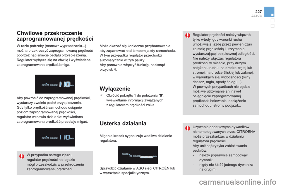 CITROEN DS4 2015 Instrukcja obsługi (in Polish) 227
DS4_pl_Chap08_conduite_ed02-2015
Może okazać się konieczne przyhamowanie,
aby zapanować nad tempem jazdy samochodu.
W tym przypadku regulator przechodzi
automatycznie w tryb pauzy.
Aby pono CITROEN DS4 2015 Instrukcja obsługi (in Polish) 227
DS4_pl_Chap08_conduite_ed02-2015
Może okazać się konieczne przyhamowanie,
aby zapanować nad tempem jazdy samochodu.
W tym przypadku regulator przechodzi
automatycznie w tryb pauzy.
Aby pono