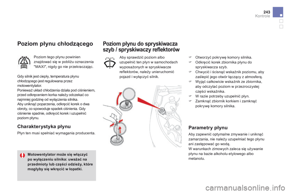 CITROEN DS4 2015 Instrukcja obsługi (in Polish) 243
DS4_pl_Chap09_verifications_ed02-2015
Poziom płynu chłodzącego
Poziom tego płynu powinien
znajdować się w pobliżu oznaczenia
"MA XI", nigdy go nie przekraczając.
Charakterystyka CITROEN DS4 2015 Instrukcja obsługi (in Polish) 243
DS4_pl_Chap09_verifications_ed02-2015
Poziom płynu chłodzącego
Poziom tego płynu powinien
znajdować się w pobliżu oznaczenia
"MA XI", nigdy go nie przekraczając.
Charakterystyka