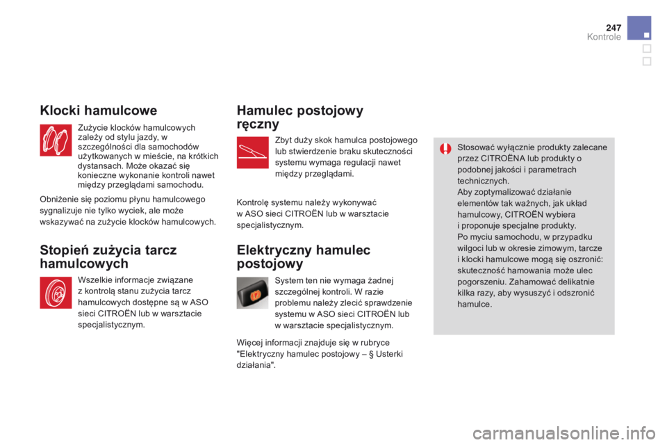 CITROEN DS4 2015 Instrukcja obsługi (in Polish) 247
DS4_pl_Chap09_verifications_ed02-2015
Elektryczny hamulec
postojowy
System ten nie wymaga żadnej
szczególnej kontroli. W razie
problemu należy zlecić sprawdzenie
systemu w ASO sieci CITRO CITROEN DS4 2015 Instrukcja obsługi (in Polish) 247
DS4_pl_Chap09_verifications_ed02-2015
Elektryczny hamulec
postojowy
System ten nie wymaga żadnej
szczególnej kontroli. W razie
problemu należy zlecić sprawdzenie
systemu w ASO sieci CITRO