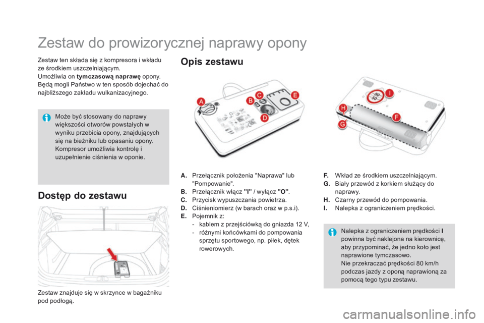 CITROEN DS4 2015 Instrukcja obsługi (in Polish) DS4_pl_Chap10_info-pratiques_ed02-2015
Zestaw do prowizorycznej naprawy opony
Zestaw ten składa się z kompresora i wkładu
ze środkiem uszczelniającym.
Umożliwia on tymczasową naprawę opony.
B CITROEN DS4 2015 Instrukcja obsługi (in Polish) DS4_pl_Chap10_info-pratiques_ed02-2015
Zestaw do prowizorycznej naprawy opony
Zestaw ten składa się z kompresora i wkładu
ze środkiem uszczelniającym.
Umożliwia on tymczasową naprawę opony.
B