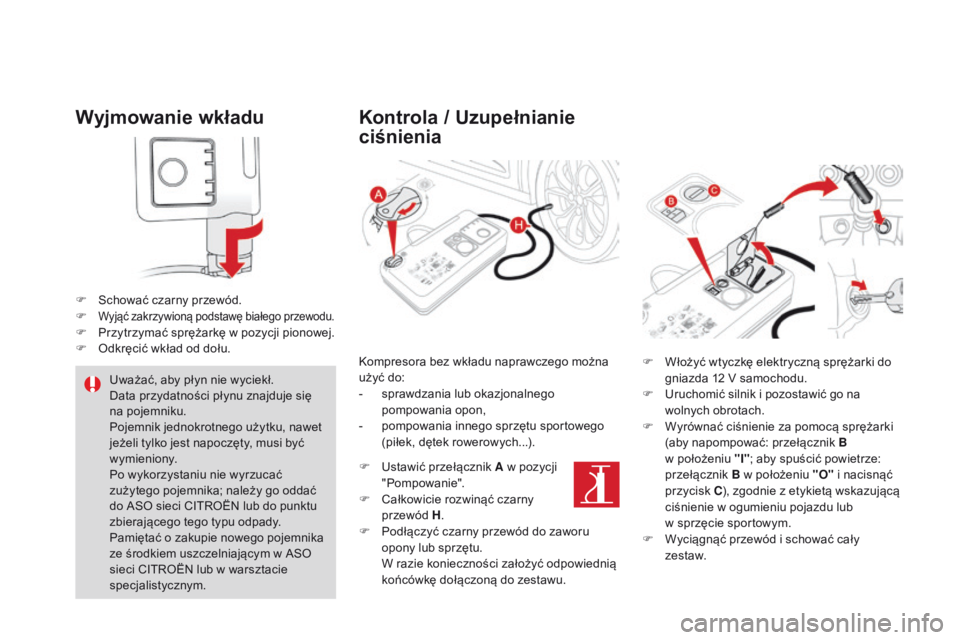 CITROEN DS4 2015 Instrukcja obsługi (in Polish) DS4_pl_Chap10_info-pratiques_ed02-2015
Wyjmowanie wkładu
F Schować czarny przewód.
F Wyjąć zakrzywioną podstawę białego przewodu.F Przytrzymać sprężarkę w pozycji pionowej.
F O dkręcić w CITROEN DS4 2015 Instrukcja obsługi (in Polish) DS4_pl_Chap10_info-pratiques_ed02-2015
Wyjmowanie wkładu
F Schować czarny przewód.
F Wyjąć zakrzywioną podstawę białego przewodu.F Przytrzymać sprężarkę w pozycji pionowej.
F O dkręcić w