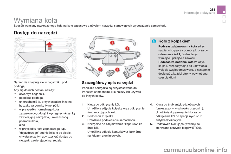 CITROEN DS4 2015 Instrukcja obsługi (in Polish) 265
DS4_pl_Chap10_info-pratiques_ed02-2015
Wymiana kołaSposób wymiany uszkodzonego koła na koło zapasowe z użyciem narzędzi stanowiących wyposażenie samochodu.
Narzędzia znajdują się w baga CITROEN DS4 2015 Instrukcja obsługi (in Polish) 265
DS4_pl_Chap10_info-pratiques_ed02-2015
Wymiana kołaSposób wymiany uszkodzonego koła na koło zapasowe z użyciem narzędzi stanowiących wyposażenie samochodu.
Narzędzia znajdują się w baga