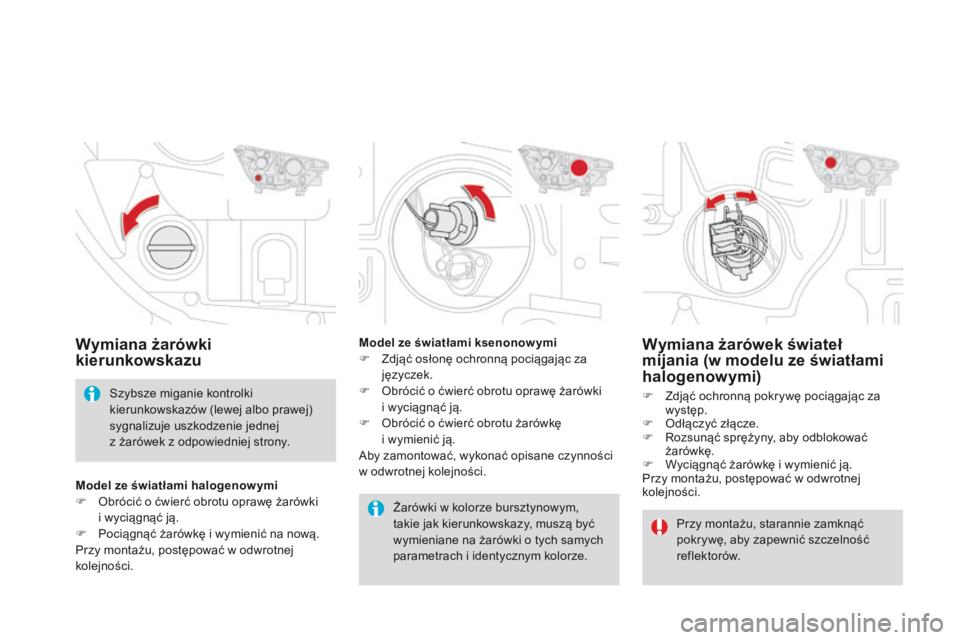 CITROEN DS4 2015 Instrukcja obsługi (in Polish) DS4_pl_Chap10_info-pratiques_ed02-2015
Wymiana żarówek świateł
mijania (w modelu ze światłami
halogenowymi)
F Zdjąć ochronną pokrywę pociągając za występ.
F
Od
łączyć złącze.
F
CITROEN DS4 2015 Instrukcja obsługi (in Polish) DS4_pl_Chap10_info-pratiques_ed02-2015
Wymiana żarówek świateł
mijania (w modelu ze światłami
halogenowymi)
F Zdjąć ochronną pokrywę pociągając za występ.
F
Od
łączyć złącze.
F