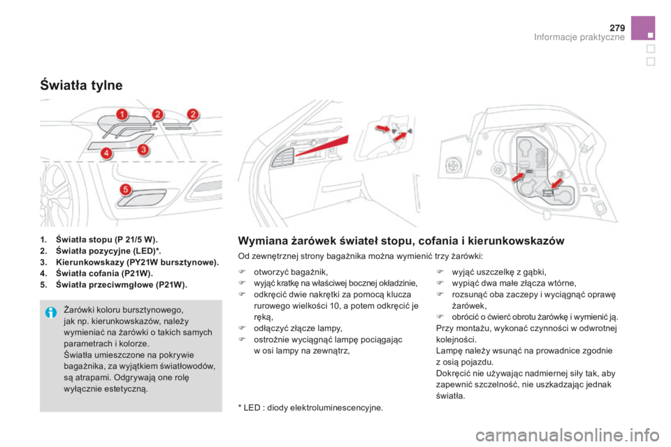 CITROEN DS4 2015 Instrukcja obsługi (in Polish) 279
DS4_pl_Chap10_info-pratiques_ed02-2015
1. Światła stopu (P 21/5 W).
2. Ś wiatła pozycyjne (LED)*.
3.
K
ierunkowskazy (PY21W bursztynowe).
4.
Ś
wiatła cofania (P21W).
5.
Ś
wiatła CITROEN DS4 2015 Instrukcja obsługi (in Polish) 279
DS4_pl_Chap10_info-pratiques_ed02-2015
1. Światła stopu (P 21/5 W).
2. Ś wiatła pozycyjne (LED)*.
3.
K
ierunkowskazy (PY21W bursztynowe).
4.
Ś
wiatła cofania (P21W).
5.
Ś
wiatła