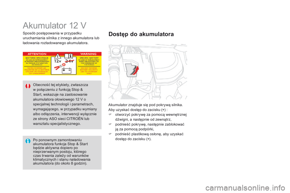 CITROEN DS4 2015 Instrukcja obsługi (in Polish) DS4_pl_Chap10_info-pratiques_ed02-2015
Akumulator 12 V
Akumulator znajduje się pod pokrywą silnika.
Aby uzyskać dostęp do zacisku (+) :
F
o
tworzyć pokrywę za pomocą wewnętrznej
dźwigni, a CITROEN DS4 2015 Instrukcja obsługi (in Polish) DS4_pl_Chap10_info-pratiques_ed02-2015
Akumulator 12 V
Akumulator znajduje się pod pokrywą silnika.
Aby uzyskać dostęp do zacisku (+) :
F
o
tworzyć pokrywę za pomocą wewnętrznej
dźwigni, a