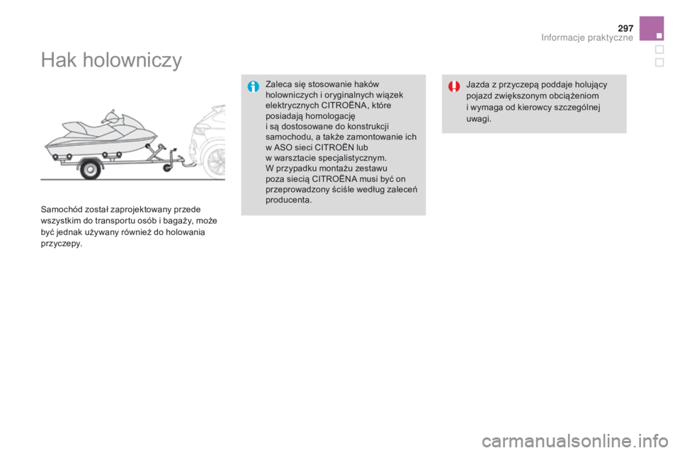 CITROEN DS4 2015  Instrukcja obsługi (in Polish) 297
DS4_pl_Chap10_info-pratiques_ed02-2015
Hak holowniczy
Zaleca się stosowanie haków 
holowniczych i oryginalnych wiązek 
elektrycznych CITROËNA, które 
posiadają homologację  
i są dostosowa