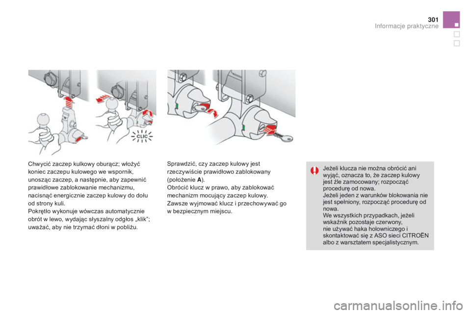 CITROEN DS4 2015 Instrukcja obsługi (in Polish) 301
DS4_pl_Chap10_info-pratiques_ed02-2015
Jeżeli klucza nie można obrócić ani
wyjąć, oznacza to, że zaczep kulowy
jest źle zamocowany; rozpocząć
procedurę od nowa.
Jeżeli jeden z warun CITROEN DS4 2015 Instrukcja obsługi (in Polish) 301
DS4_pl_Chap10_info-pratiques_ed02-2015
Jeżeli klucza nie można obrócić ani
wyjąć, oznacza to, że zaczep kulowy
jest źle zamocowany; rozpocząć
procedurę od nowa.
Jeżeli jeden z warun