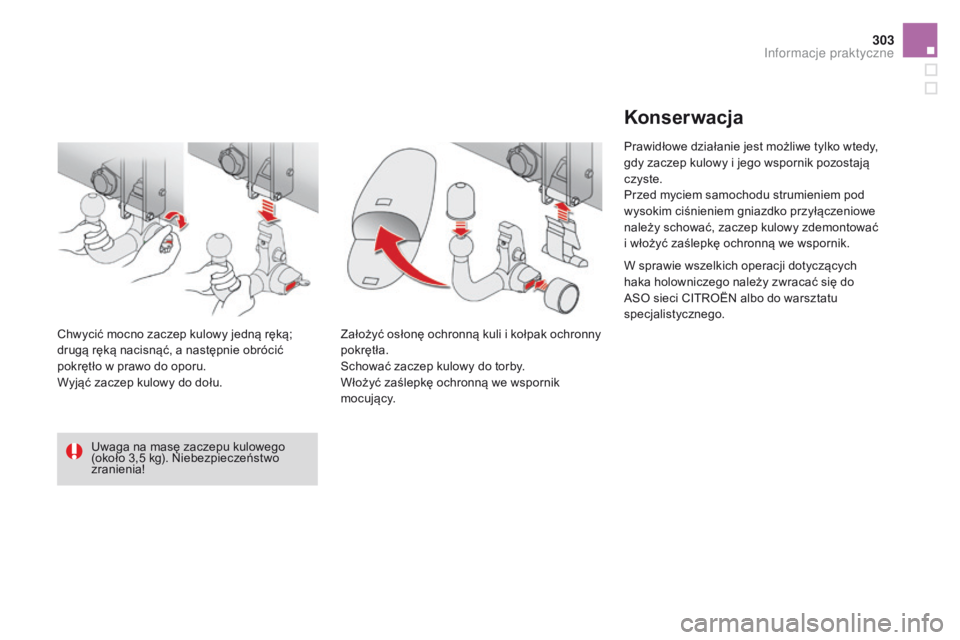 CITROEN DS4 2015  Instrukcja obsługi (in Polish) 303
DS4_pl_Chap10_info-pratiques_ed02-2015
Uwaga na masę zaczepu kulowego 
(około 3,5  kg). Niebezpieczeństwo 
zranienia!
Chwycić mocno zaczep kulowy jedną ręką; 
drugą ręką nacisnąć, a na