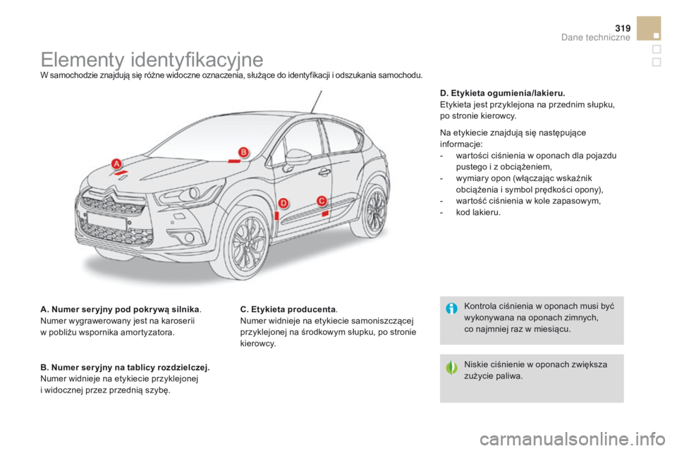 CITROEN DS4 2015 Instrukcja obsługi (in Polish) 319
DS4_pl_Chap11_caracteristiques_ed02-2015
Elementy identyfikacyjneW samochodzie znajdują się różne widoczne oznaczenia, służące do identyfikacji i odszukania samochodu.
A. Numer ser yjny pod CITROEN DS4 2015 Instrukcja obsługi (in Polish) 319
DS4_pl_Chap11_caracteristiques_ed02-2015
Elementy identyfikacyjneW samochodzie znajdują się różne widoczne oznaczenia, służące do identyfikacji i odszukania samochodu.
A. Numer ser yjny pod