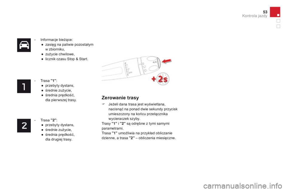 CITROEN DS4 2015  Instrukcja obsługi (in Polish) 53
DS4_pl_Chap01_controle-de-marche_ed02-2015
- Informacje bieżące:●  z asięg na paliwie pozostałym 
w zbiorniku,
●
 
z
 użycie chwilowe,
●
 
l
 icznik czasu Stop & Start.
-
 
T
 rasa "