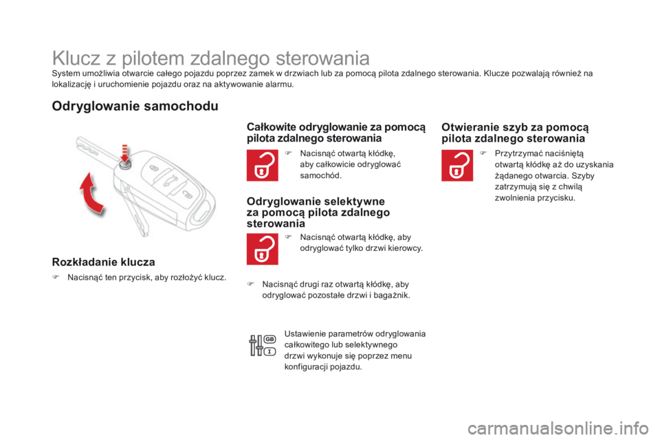CITROEN DS4 2015  Instrukcja obsługi (in Polish) DS4_pl_Chap02_ouvertures_ed02-2015
Klucz z pilotem zdalnego sterowaniaSystem umożliwia otwarcie całego pojazdu poprzez zamek w drzwiach lub za pomocą pilota zdalnego sterowania. Klucze pozwalają r