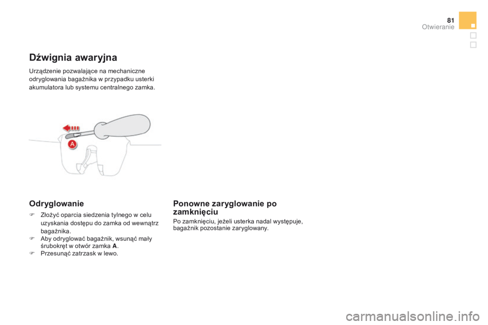CITROEN DS4 2015  Instrukcja obsługi (in Polish) 81
DS4_pl_Chap02_ouvertures_ed02-2015
Urządzenie pozwalające na mechaniczne 
odryglowania bagażnika w przypadku usterki 
akumulatora lub systemu centralnego zamka.
Dźwignia awaryjna
Odr yglowanie
