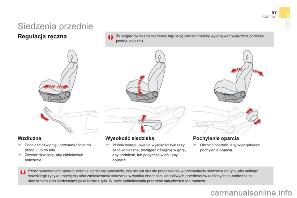 CITROEN DS4 2015  Instrukcja obsługi (in Polish) 97
DS4_pl_Chap03_confort_ed02-2015
Siedzenia przednie
Regulacja ręczna
Wzdłużna
F Podnieść dźwignię i przesunąć fotel do przodu lub do tyłu.
F
 
Z
 wolnić dźwignię, aby zablokować 
poło