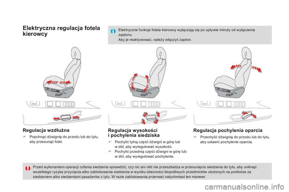 CITROEN DS4 2015  Instrukcja obsługi (in Polish) DS4_pl_Chap03_confort_ed02-2015
Elektryczna regulacja fotela 
kierowcy
Regulacja wzdłużna
F Popchnąć dźwignię do przodu lub do tyłu, aby przesunąć fotel.
Regulacja wysokości  
i pochylenia s