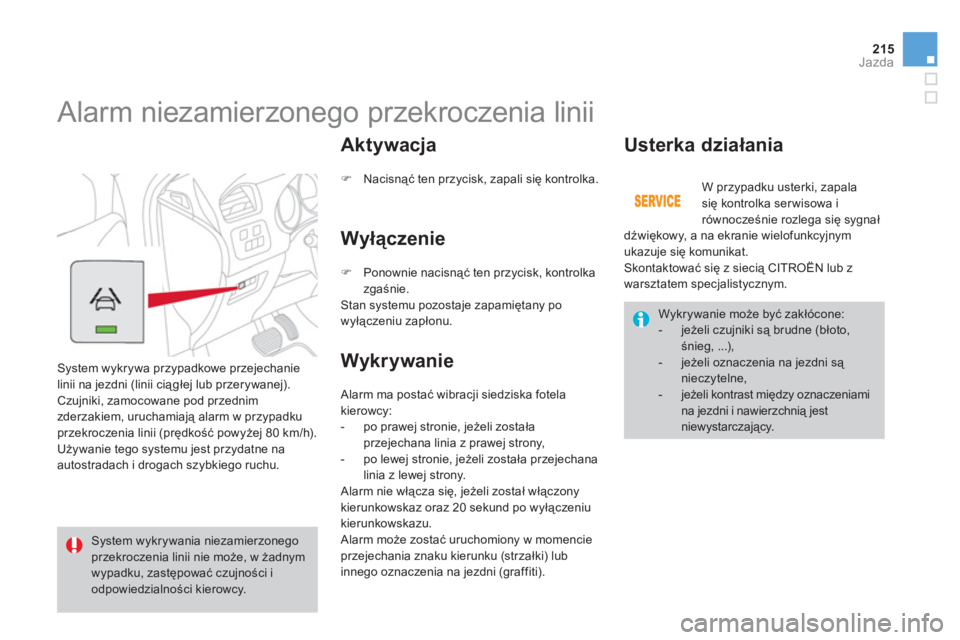CITROEN DS4 2011 Instrukcja obsługi (in Polish) 215
Jazda
Alarm niezamierzonego przekroczenia linii
System wykrywa przypadkowe przejechanie
linii na jezdni (linii ciągłej lub przerywanej).
Czujniki, zamocowane pod przednim
zderzak CITROEN DS4 2011 Instrukcja obsługi (in Polish) 215
Jazda
Alarm niezamierzonego przekroczenia linii
System wykrywa przypadkowe przejechanie
linii na jezdni (linii ciągłej lub przerywanej).
Czujniki, zamocowane pod przednim
zderzak