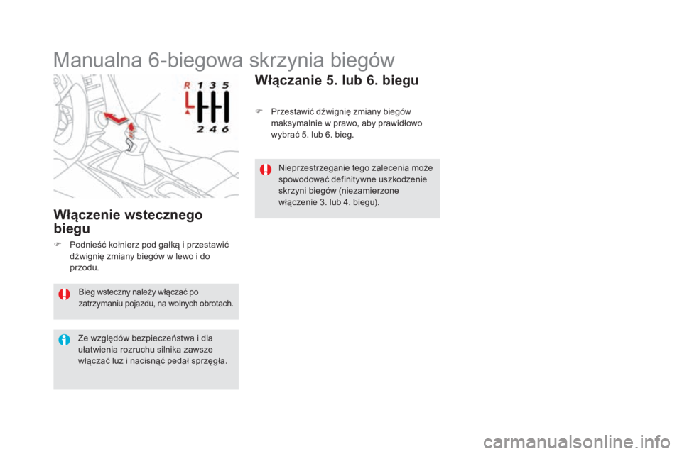 CITROEN DS5 2016  Instrukcja obsługi (in Polish) DS5_pl_Chap04_conduite_ed02-2015
Bieg wsteczny należy włączać po 
zatrzymaniu pojazdu, na wolnych obrotach.
Ze względów bezpieczeństwa i dla 
u łatwienia rozruchu silnika zawsze 
włączać lu