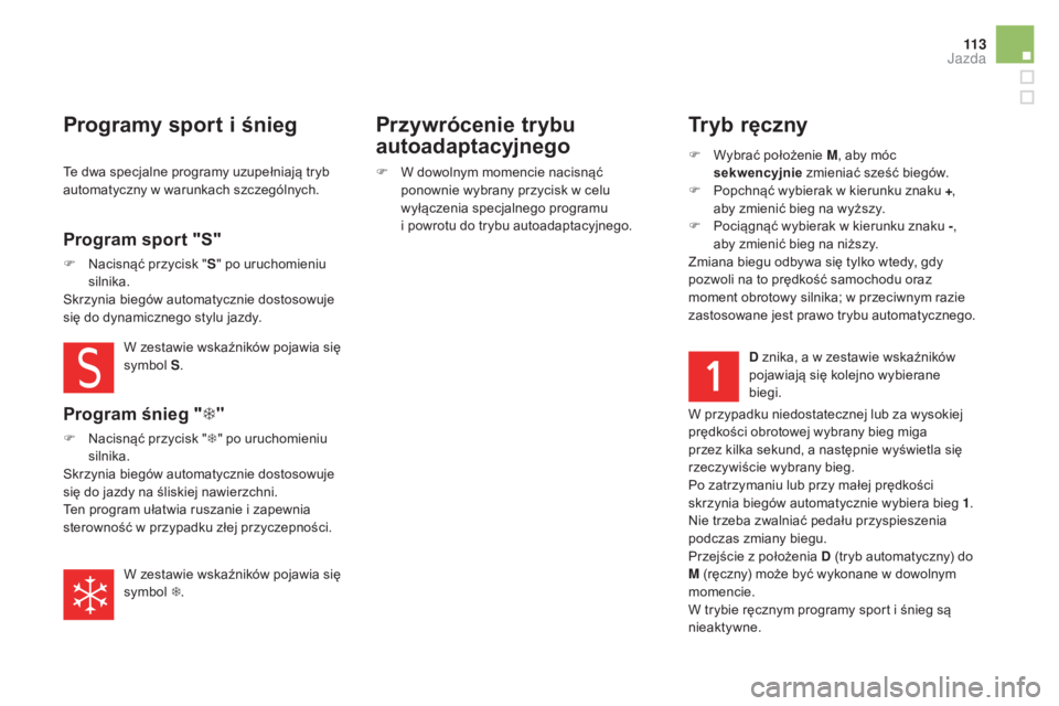CITROEN DS5 2016  Instrukcja obsługi (in Polish) 11 3
DS5_pl_Chap04_conduite_ed02-2015
Tryb ręczny
F Wybrać położenie M, aby móc 
sekwencyjnie  zmieniać sześć biegów.
F
 
P
 opchnąć wybierak w   kierunku znaku +, 
aby zmienić bieg na wy