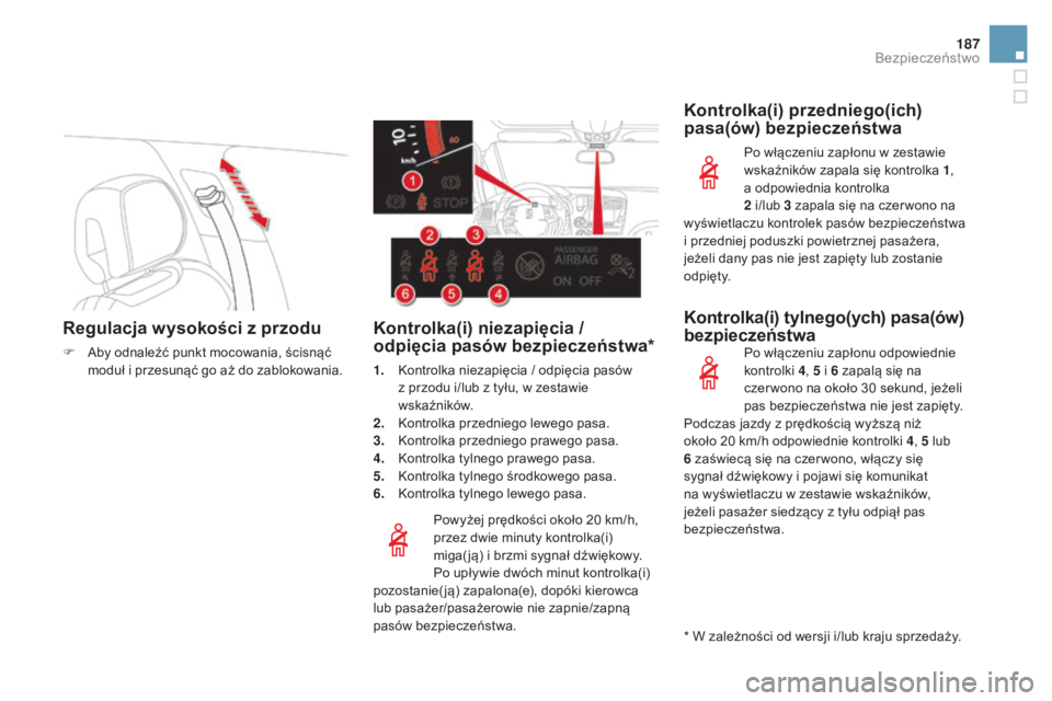 CITROEN DS5 2016  Instrukcja obsługi (in Polish) 187
DS5_pl_Chap07_securite_ed02-2015
Regulacja wysokości z przodu
F Aby odnaleźć punkt mocowania, ścisnąć moduł i   przesunąć go aż do zablokowania.
Powyżej prędkości około 20
  km/h, 
p