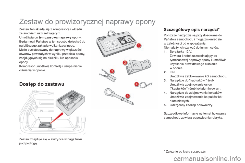 CITROEN DS5 2016  Instrukcja obsługi (in Polish) DS5_pl_Chap08_info-pratiques_ed02-2015
Zestaw znajduje się w skrzynce w bagażniku 
po d podłogą.
Zestaw ten składa się z
  kompresora i   wkładu 
ze środkiem uszczelniającym.
Umożliwia on ty