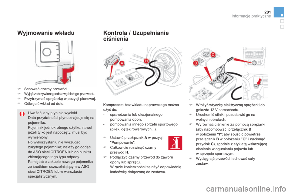 CITROEN DS5 2016  Instrukcja obsługi (in Polish) 201
DS5_pl_Chap08_info-pratiques_ed02-2015
Wyjmowanie wkładu
F Schować czarny przewód.
F Wyjąć zakrzywioną podstawę białego przewodu.F Przytrzymać sprężarkę w   pozycji pionowej.
F  O dkr