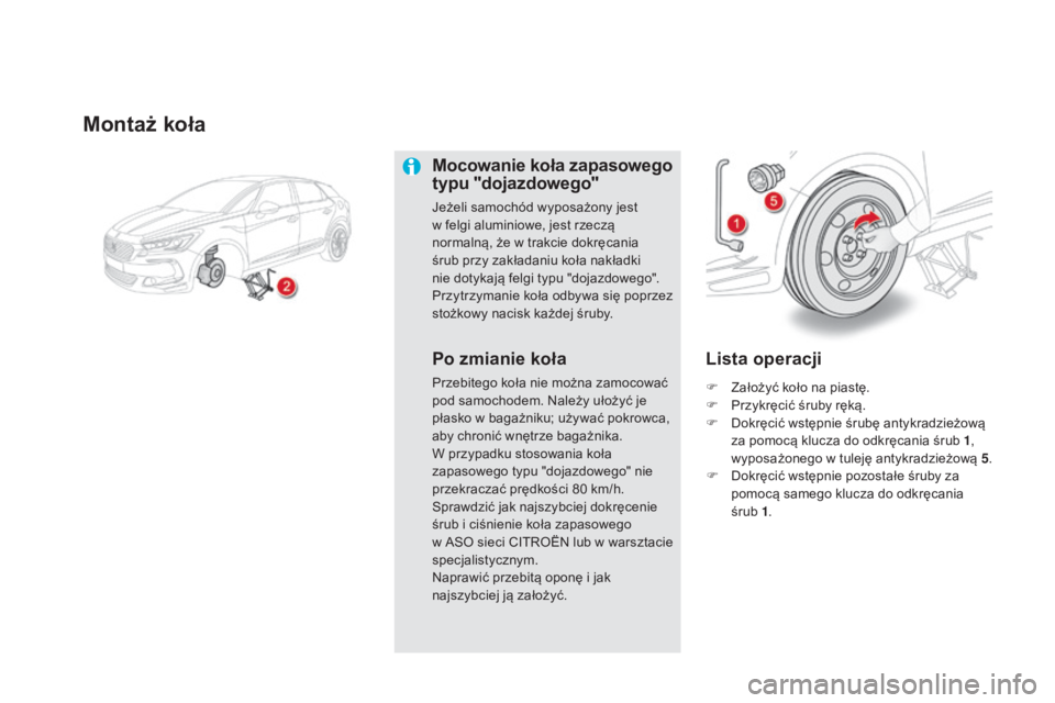 CITROEN DS5 2016  Instrukcja obsługi (in Polish) DS5_pl_Chap08_info-pratiques_ed02-2015
Montaż koła
Mocowanie koła zapasowego 
typu "dojazdowego"
Jeżeli samochód wyposażony jest 
w  felgi aluminiowe, jest rzeczą 
normalną, że w
  tr