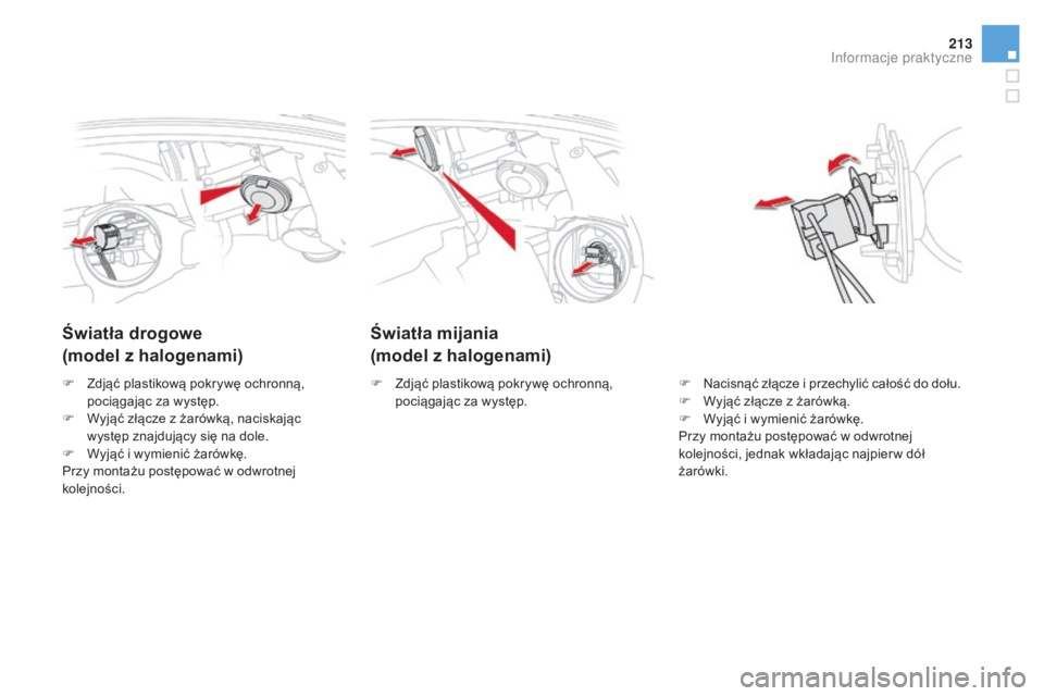 CITROEN DS5 2016  Instrukcja obsługi (in Polish) 213
DS5_pl_Chap08_info-pratiques_ed02-2015
Światła mijania
(model z
 h
alogenami)
Światła drogowe
(model z
 h

alogenami)
F Nacisnąć złącze i   przechylić całość do dołu.
F  W yjąć zł