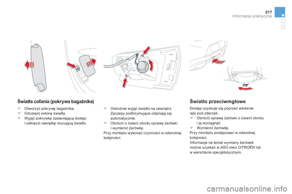 CITROEN DS5 2016  Instrukcja obsługi (in Polish) 217
DS5_pl_Chap08_info-pratiques_ed02-2015
Światła cofania (pokrywa bagażnika)
F Ostrożnie wyjąć światło na zewnątrz. Zaczepy podtrzymujące odpinają się 
automatycznie.
F
 
O
 brócić o  