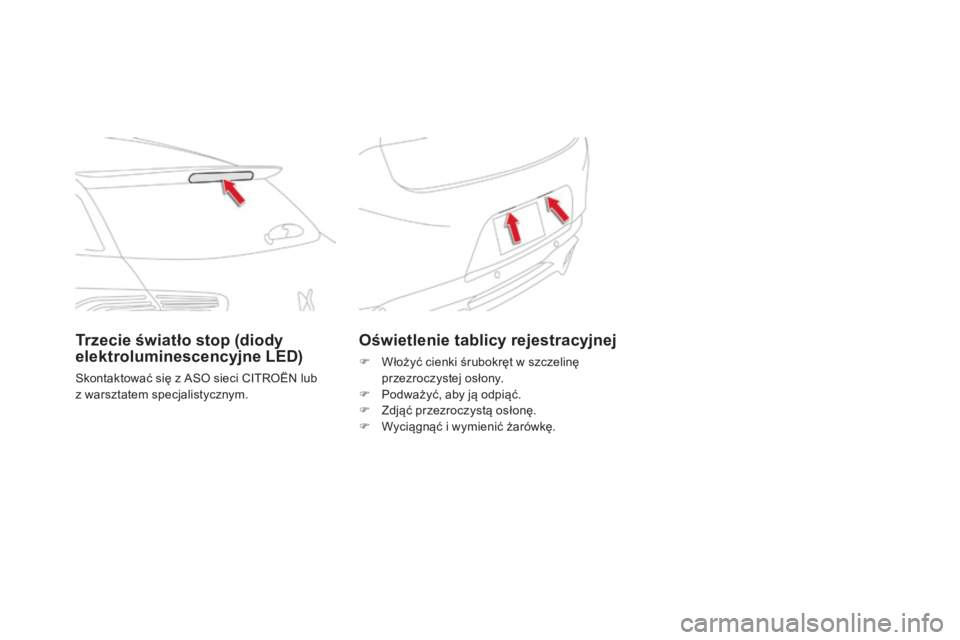 CITROEN DS5 2016  Instrukcja obsługi (in Polish) DS5_pl_Chap08_info-pratiques_ed02-2015
Oświetlenie tablicy rejestracyjnej
F Włożyć cienki śrubokręt w  szczelinę 
przezroczystej osłony.
F
 
P
 odważyć, aby ją odpiąć.
F
 
Z
 djąć przez