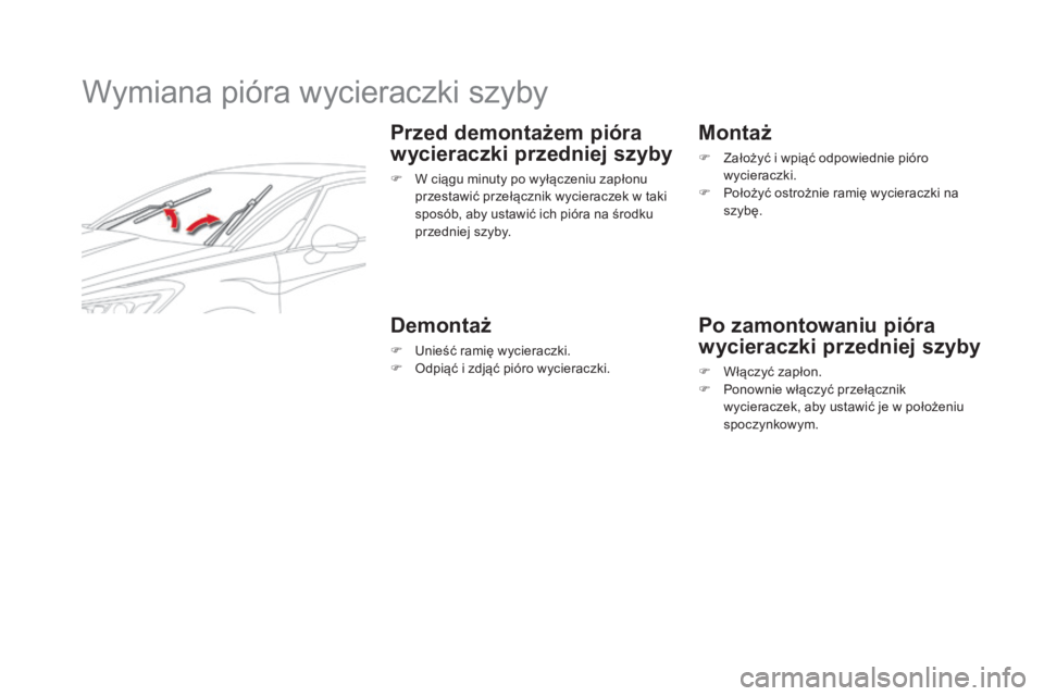 CITROEN DS5 2016  Instrukcja obsługi (in Polish) DS5_pl_Chap08_info-pratiques_ed02-2015
Wymiana pióra wycieraczki szyby
Przed demontażem pióra 
wycieraczki przedniej szyby
F W ciągu minuty po wyłączeniu zapłonu przestawić przełącznik wycie