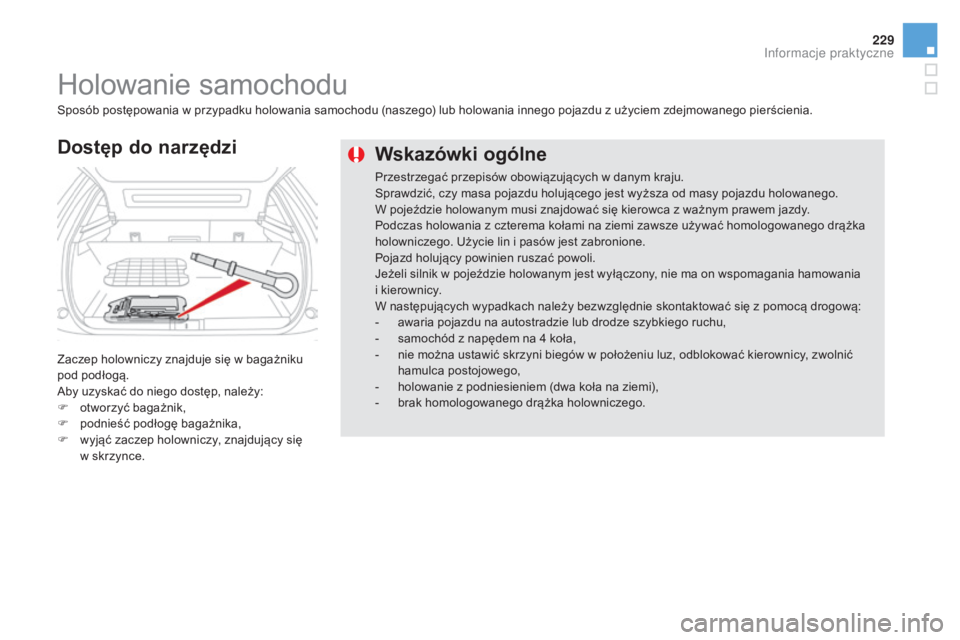 CITROEN DS5 2016  Instrukcja obsługi (in Polish) 229
DS5_pl_Chap08_info-pratiques_ed02-2015
Wskazówki ogólne
Przestrzegać przepisów obowiązujących w danym kraju.
S prawdzić, czy masa pojazdu holującego jest wyższa od masy pojazdu holowanego