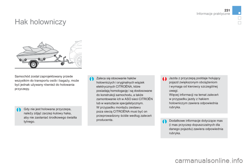 CITROEN DS5 2016  Instrukcja obsługi (in Polish) 231
DS5_pl_Chap08_info-pratiques_ed02-2015
Hak holowniczy
Zaleca się stosowanie haków 
holowniczych i  oryginalnych wiązek 
elektrycznych CITROËNA, które 
posiadają homologację i
  są dostosow