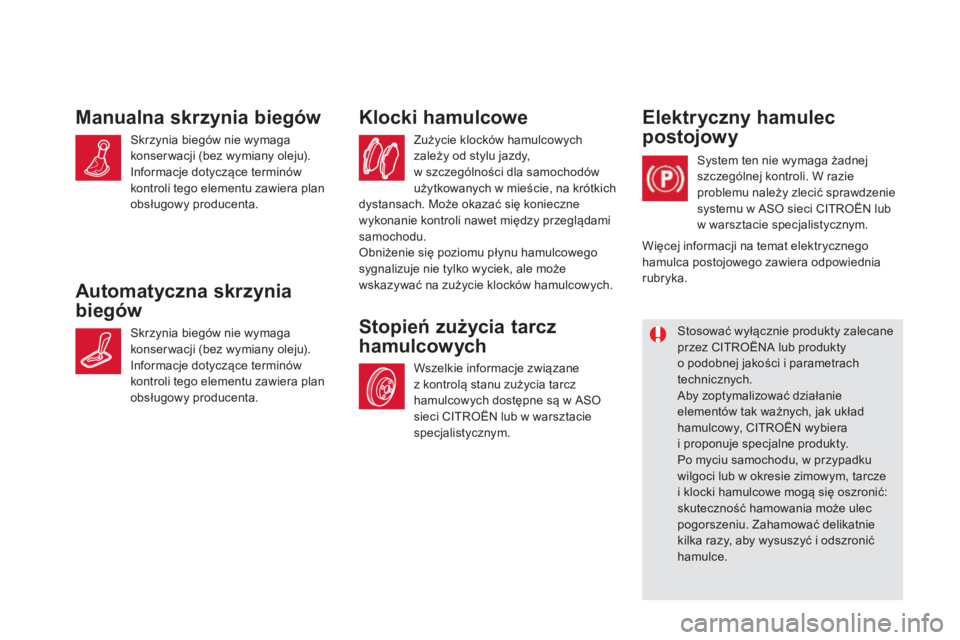 CITROEN DS5 2016  Instrukcja obsługi (in Polish) DS5_pl_Chap09_verifications_ed02-2015
Zużycie klocków hamulcowych 
zależy od stylu jazdy, 
w  szczególności dla samochodów 
użytkowanych w
  mieście, na krótkich 
dystansach. Może okazać si