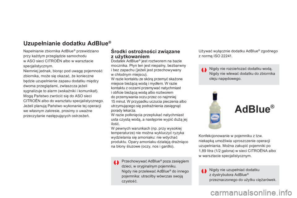 CITROEN DS5 2016  Instrukcja obsługi (in Polish) DS5_pl_Chap09_verifications_ed02-2015
Uzupełnianie dodatku AdBlue®
Napełnianie zbiornika AdBlue® przewidziano 
przy każdym przeglądzie samochodu 
w
 
ASO sieci CITROËN albo w
 
warsztacie 
spec
