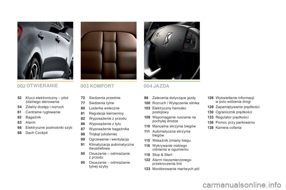 CITROEN DS5 2016 Instrukcja obsługi (in Polish) 002003004
DS5_pl_Chap00a_sommaire_ed02-2015
KOMFORT
OTWIERANIE
JA ZDA
72 Siedzenia przednie
77
S
iedzenia tylne
80
Lu
sterka wsteczne
81
R
egulacja kierownicy
82
W
yposażenie z przodu
86
W CITROEN DS5 2016 Instrukcja obsługi (in Polish) 002003004
DS5_pl_Chap00a_sommaire_ed02-2015
KOMFORT
OTWIERANIE
JA ZDA
72 Siedzenia przednie
77
S
iedzenia tylne
80
Lu
sterka wsteczne
81
R
egulacja kierownicy
82
W
yposażenie z przodu
86
W
