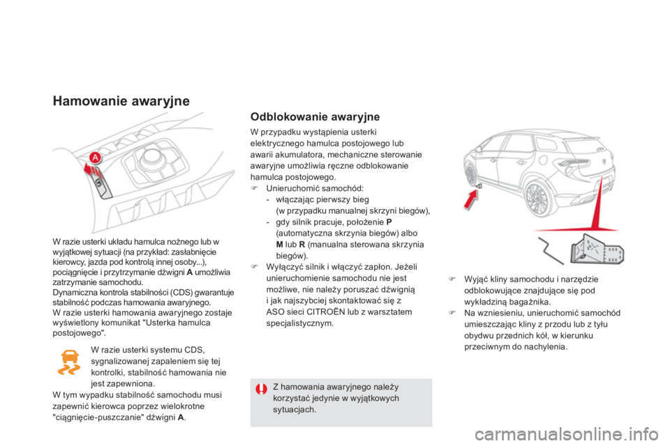 CITROEN DS5 2012  Instrukcja obsługi (in Polish) Hamowanie awaryjne
W razie usterki układu hamulca nożnego lub w 
wyjątkowej sytuacji (na przykład: zasłabnięcie
kierowcy, jazda pod kontrolą innej osoby...),pociągnięcie i przytrzymanie dźwi